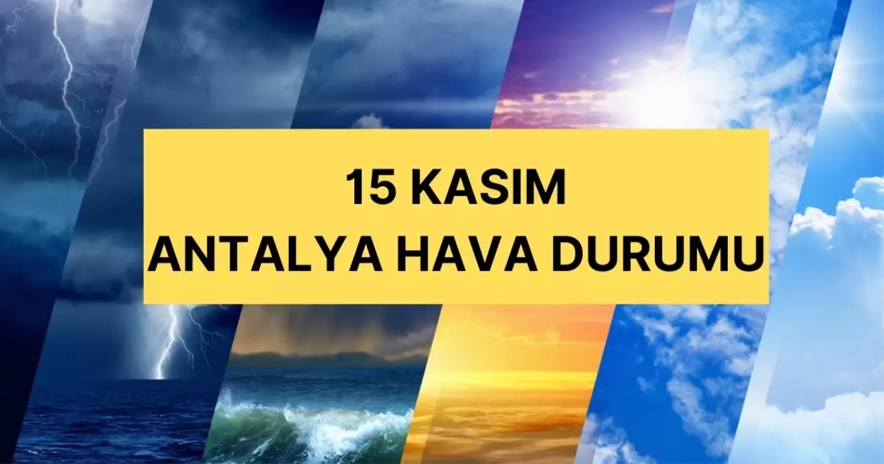 15 Kasım Cuma Antalya hava durumu | Antalya'da hava nasıl olacak? Antalya günlük ve 5 günlük hava durumu tahmini!